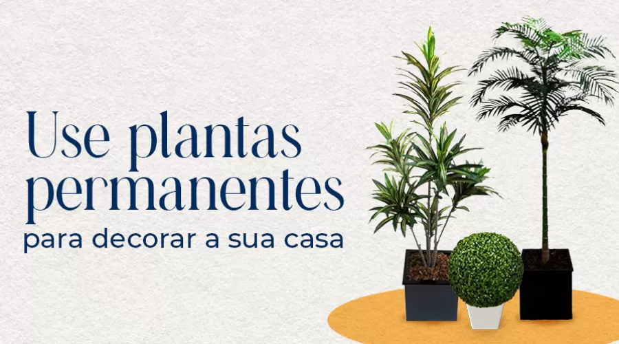 Descubra como transformar a decoração da sua casa com as plantas permanentes